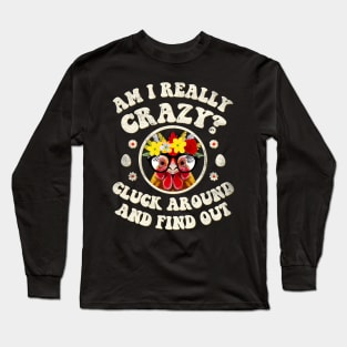 Am I Really Crazy? Cluck Around and Find Out Chicken Lady Long Sleeve T-Shirt